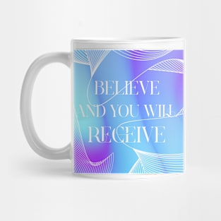 Believe And You Will Receive Mug